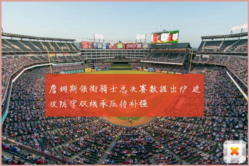 詹姆斯领衔骑士总决赛数据出炉 进攻防守双线承压待补强