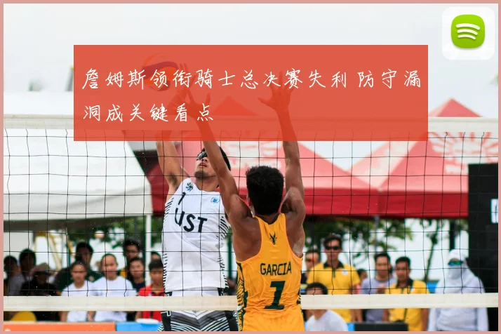 詹姆斯领衔骑士总决赛失利 防守漏洞成关键看点