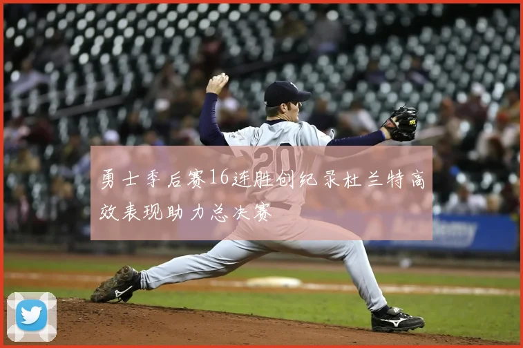 勇士季后赛16连胜创纪录杜兰特高效表现助力总决赛