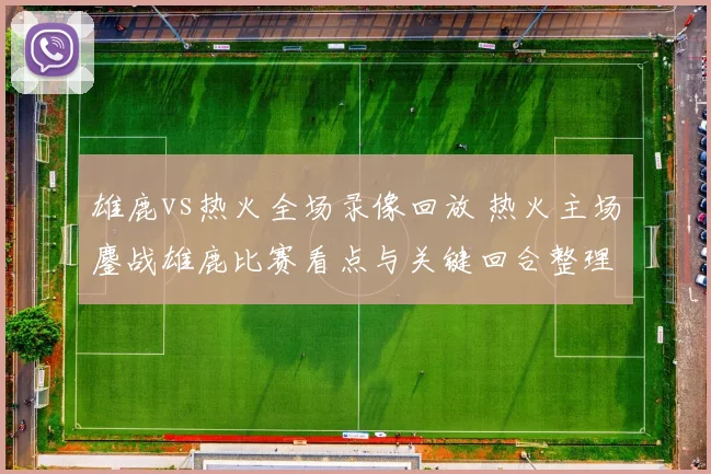 雄鹿vs热火全场录像回放 热火主场鏖战雄鹿比赛看点与关键回合整理