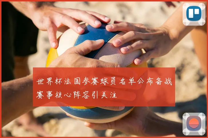 世界杯法国参赛球员名单公布备战赛事核心阵容引关注