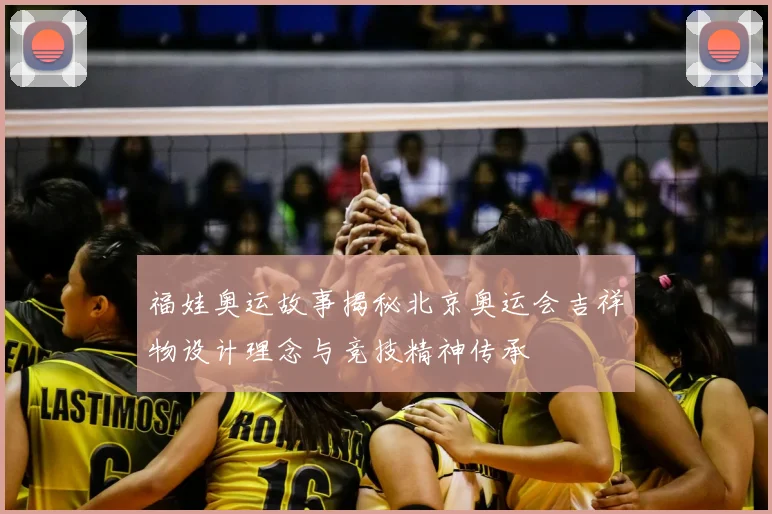 福娃奥运故事揭秘北京奥运会吉祥物设计理念与竞技精神传承