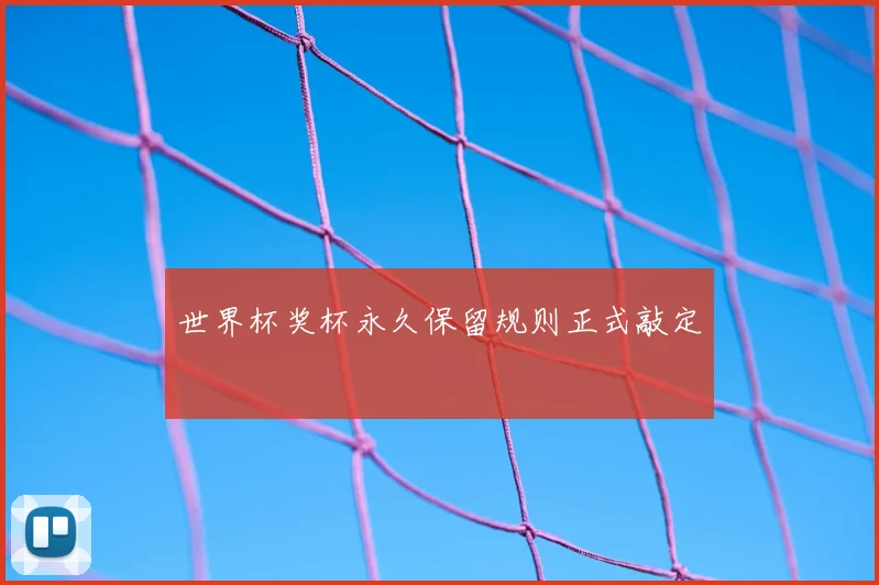 世界杯奖杯永久保留规则正式敲定
